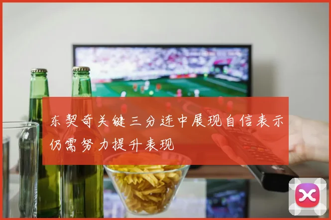 东契奇关键三分连中展现自信表示仍需努力提升表现