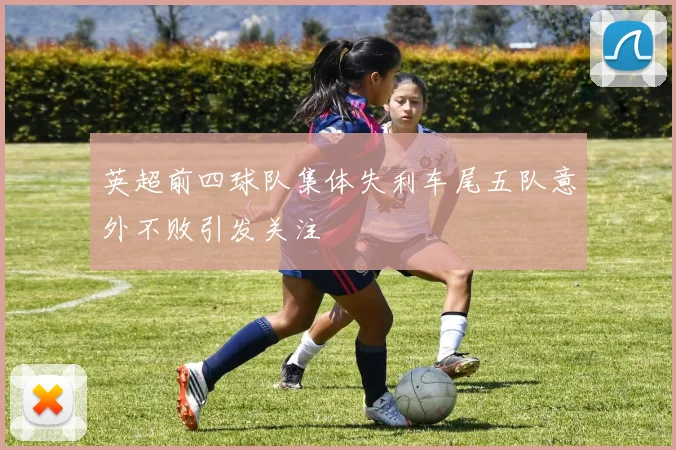 英超前四球队集体失利车尾五队意外不败引发关注